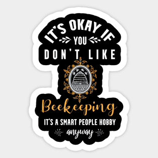 it's okay if you don't like beekeeping, It's a smart people hobby anyway Sticker